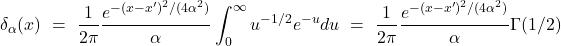 \[\delta_{\alpha}(x) \ = \ \frac 1 {2 \pi} \frac {e^{-(x - x')^2/(4\alpha^2)}} { \alpha} } \int _0^\infty u^{-1/2} e^{-u} du \ = \ \frac 1 {2 \pi} \frac {e^{-(x - x')^2/(4\alpha^2)}} { \alpha} } \Gamma(1/2)  \]