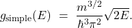 \[g_{\rm simple}(E) \ = \ \frac {m^{3/2}}{\hbar^3 \pi^2} \sqrt{2E}. \]