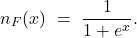 \[n_F(x) \ = \ \frac {1} {1 + e^x}.  \]