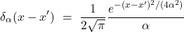\[\delta_{\alpha}(x - x')\ = \ \frac 1 {2 \sqrt{\pi}} \frac {e^{-(x - x')^2/(4\alpha^2)}} { \alpha} }\]
