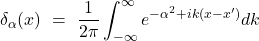 \[\delta_{\alpha}(x) \ = \ \frac 1 {2\pi }\int_{-\infty}^\infty e^{-\alpha^2 + ik(x - x')} dk\]