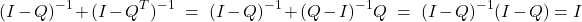 \[(I - Q)^{-1} + (I - Q^T)^{-1} \ = \ (I - Q)^{-1} + (Q - I)^{-1}Q \ = \ (I - Q)^{-1} (I - Q) = I\]