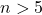 n > 5