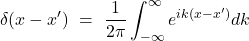 \[\delta(x - x') \ = \ \frac 1 {2\pi }\int_{-\infty}^\infty e^{ik(x - x')} dk \]